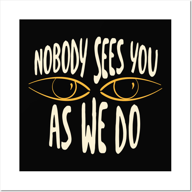 Nobody Sees You As We Do Wall Art by whyitsme